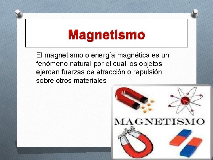 Magnetismo El magnetismo o energía magnética es un fenómeno natural por el cual los