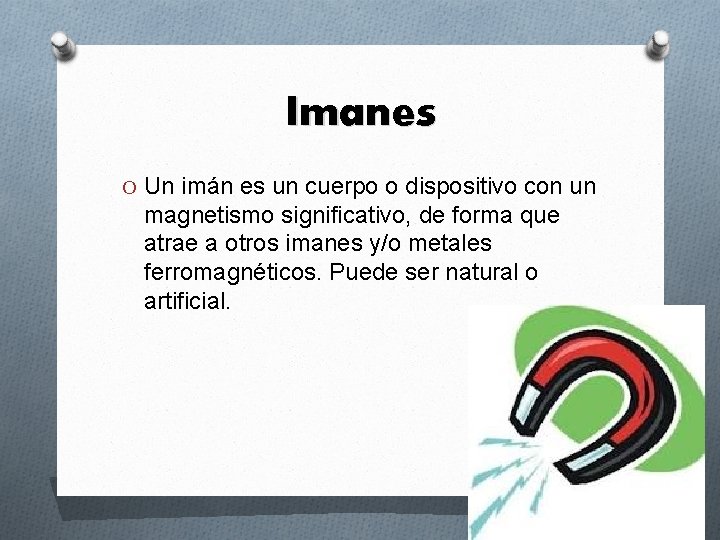 Imanes O Un imán es un cuerpo o dispositivo con un magnetismo significativo, de