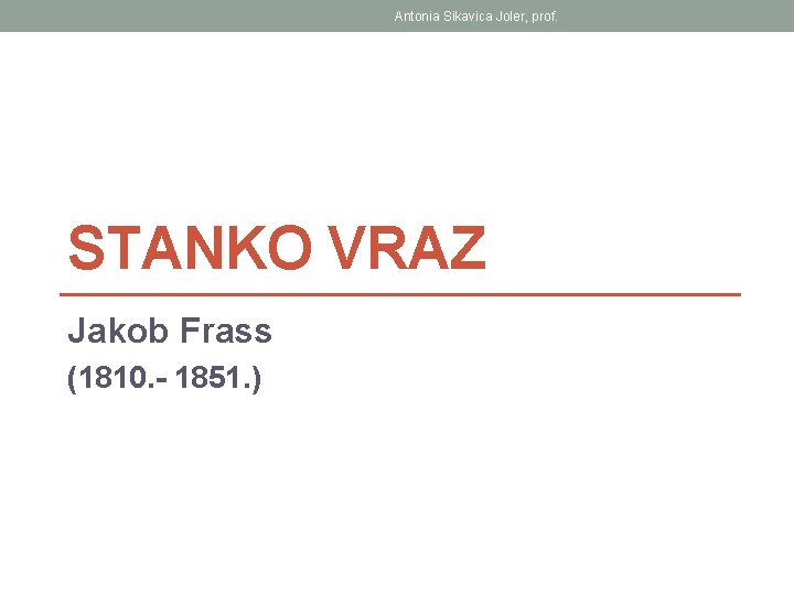 Antonia Sikavica Joler, prof. STANKO VRAZ Jakob Frass (1810. - 1851. ) 