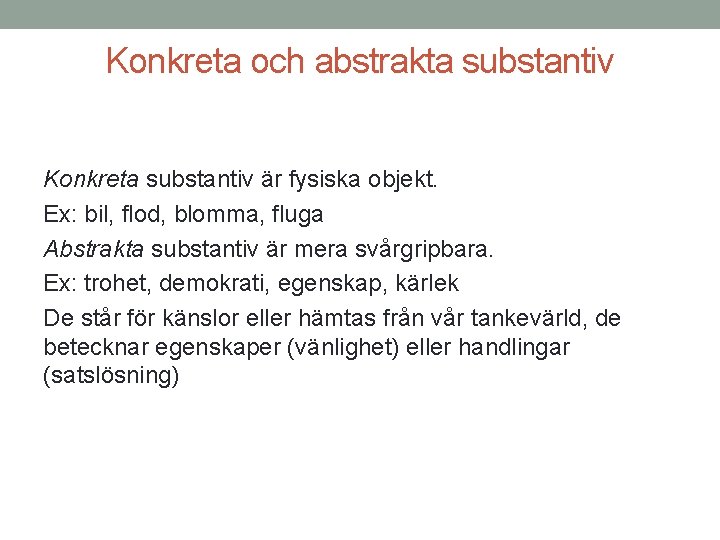 Konkreta och abstrakta substantiv Konkreta substantiv är fysiska objekt. Ex: bil, flod, blomma, fluga