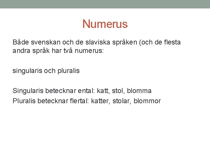 Numerus Både svenskan och de slaviska språken (och de flesta andra språk har två