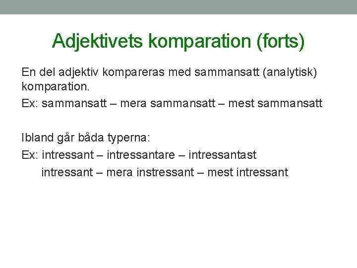 Adjektivets komparation (forts) En del adjektiv kompareras med sammansatt (analytisk) komparation. Ex: sammansatt –