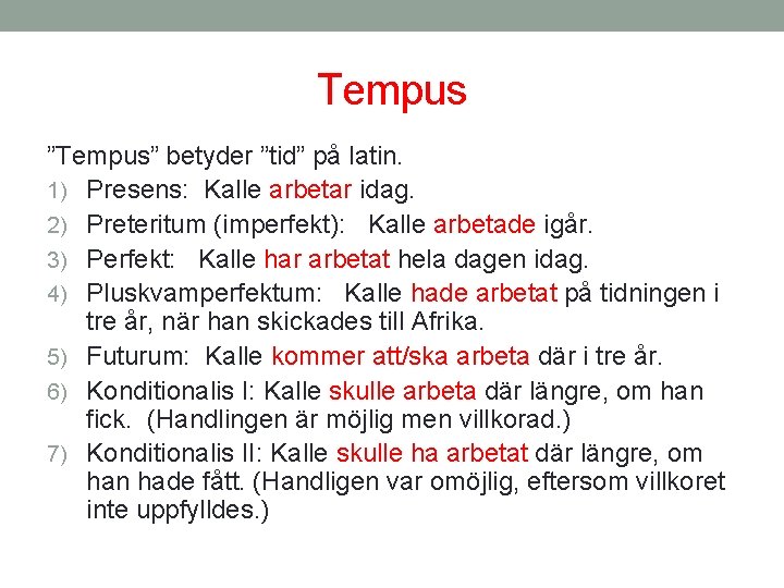 Tempus ”Tempus” betyder ”tid” på latin. 1) Presens: Kalle arbetar idag. 2) Preteritum (imperfekt):