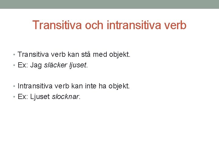 Transitiva och intransitiva verb • Transitiva verb kan stå med objekt. • Ex: Jag