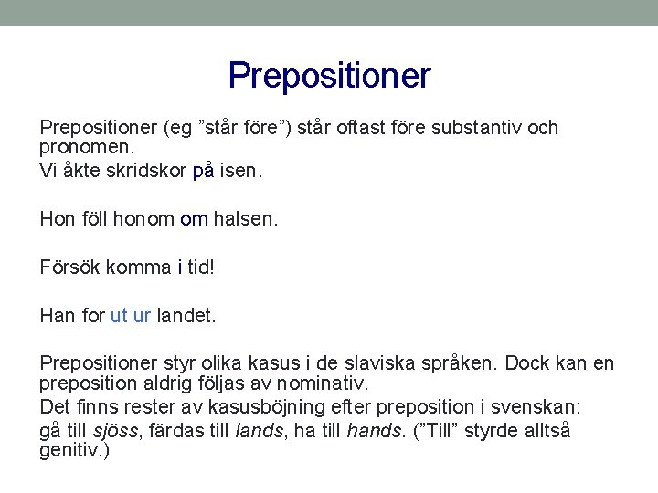 Prepositioner (eg ”står före”) står oftast före substantiv och pronomen. Vi åkte skridskor på