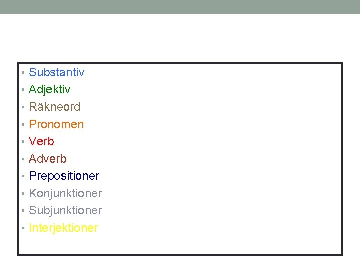  • Substantiv • Adjektiv • Räkneord • Pronomen • Verb • Adverb •