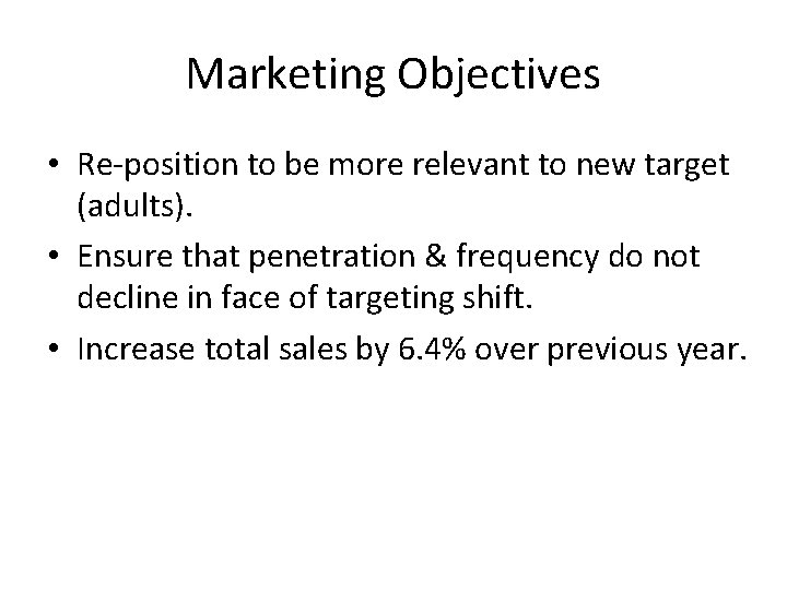 Marketing Objectives • Re-position to be more relevant to new target (adults). • Ensure