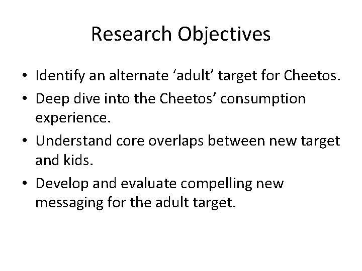 Research Objectives • Identify an alternate ‘adult’ target for Cheetos. • Deep dive into
