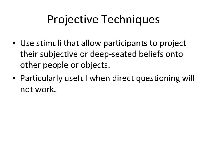 Projective Techniques • Use stimuli that allow participants to project their subjective or deep-seated