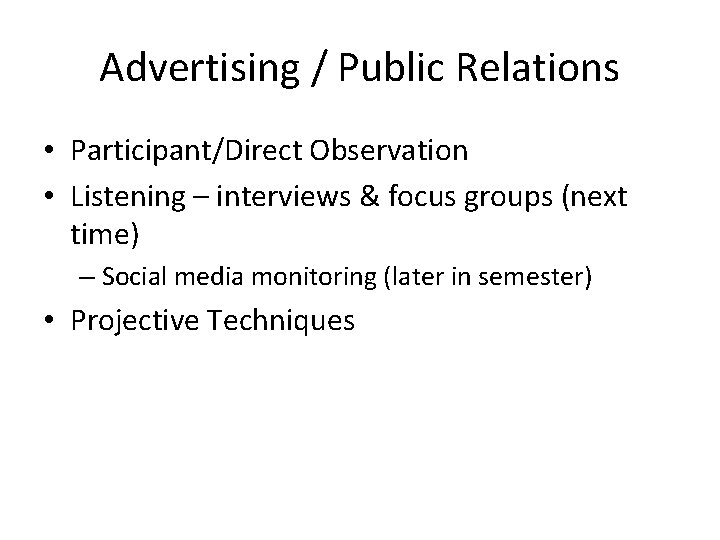 Advertising / Public Relations • Participant/Direct Observation • Listening – interviews & focus groups