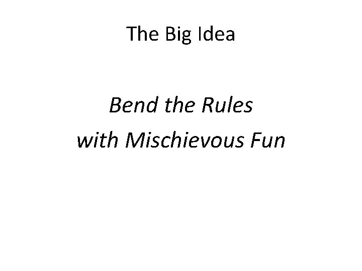 The Big Idea Bend the Rules with Mischievous Fun 
