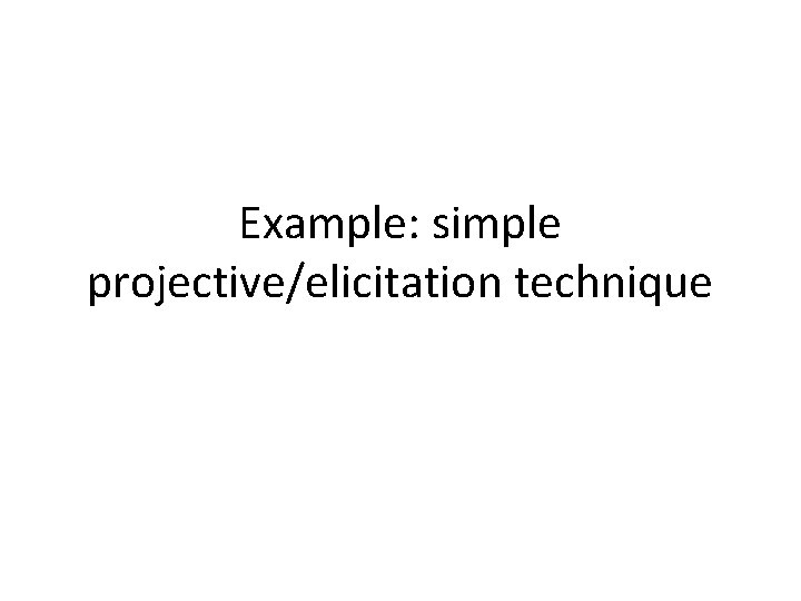 Example: simple projective/elicitation technique 