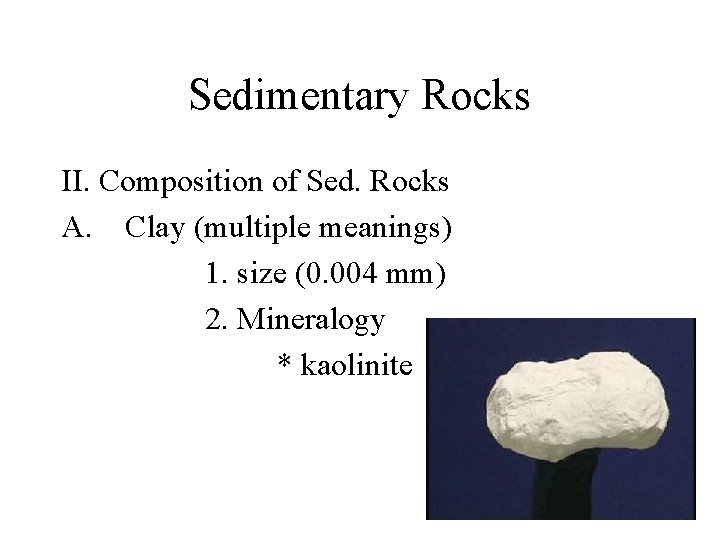 Sedimentary Rocks II. Composition of Sed. Rocks A. Clay (multiple meanings) 1. size (0.