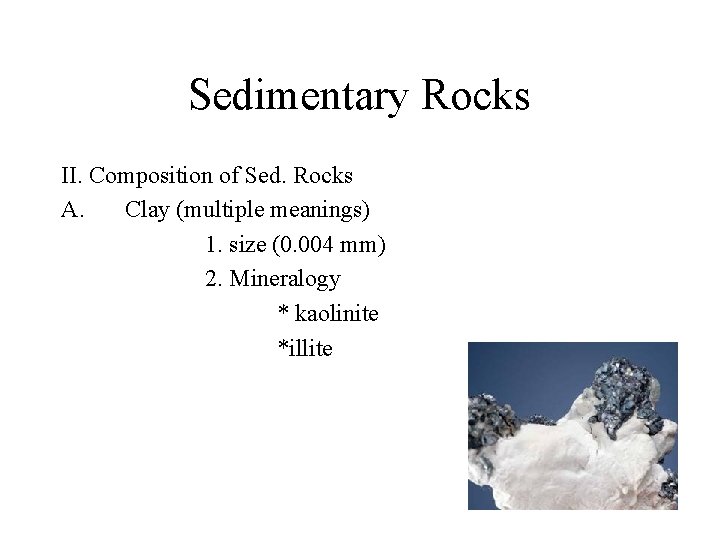 Sedimentary Rocks II. Composition of Sed. Rocks A. Clay (multiple meanings) 1. size (0.