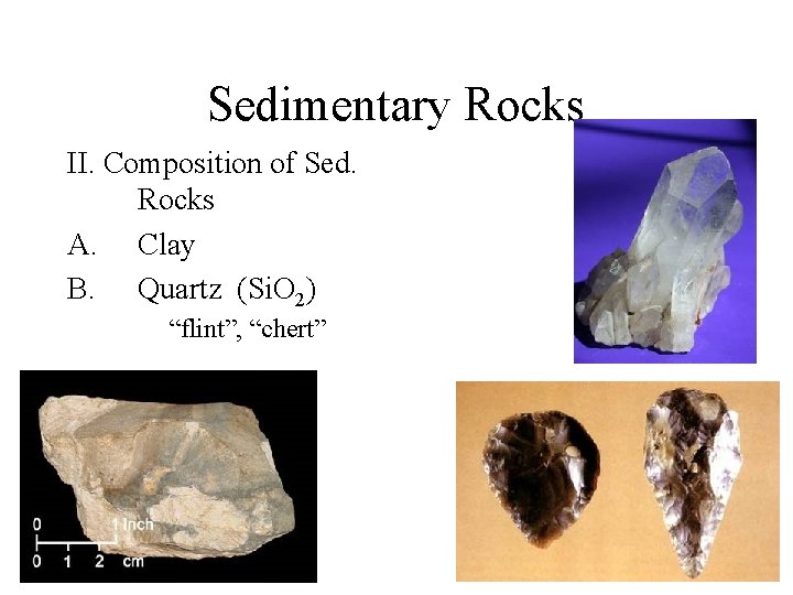 Sedimentary Rocks II. Composition of Sed. Rocks A. Clay B. Quartz (Si. O 2)