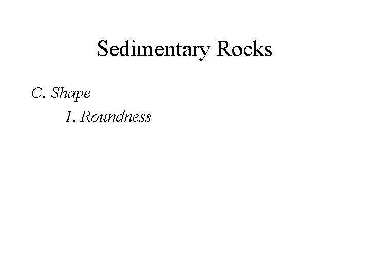 Sedimentary Rocks C. Shape 1. Roundness 