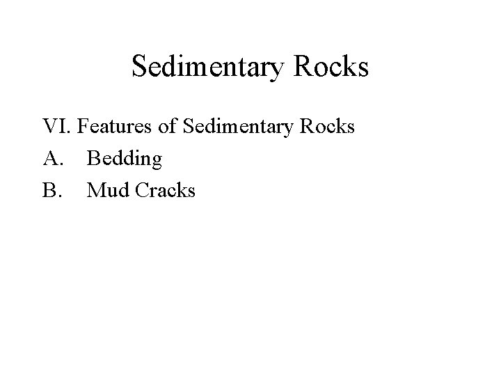 Sedimentary Rocks VI. Features of Sedimentary Rocks A. Bedding B. Mud Cracks 