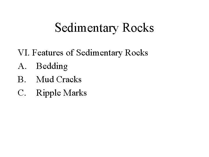 Sedimentary Rocks VI. Features of Sedimentary Rocks A. Bedding B. Mud Cracks C. Ripple