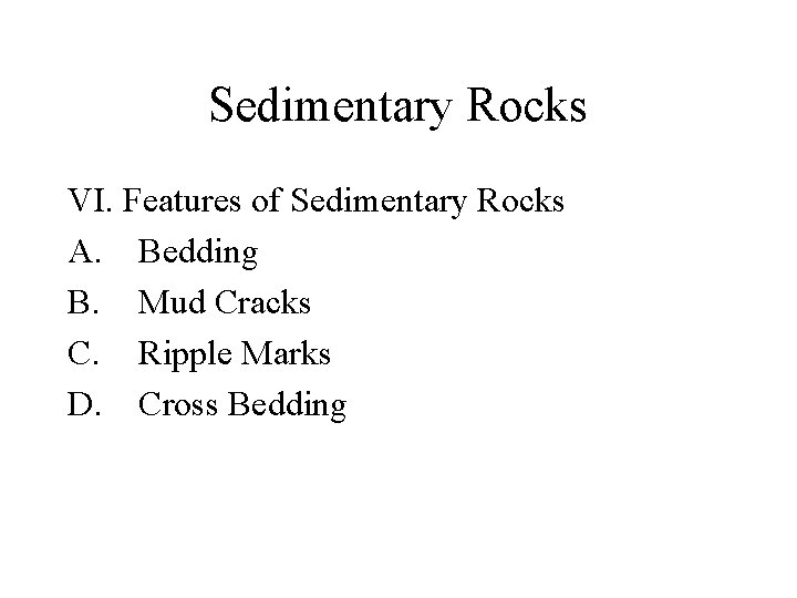 Sedimentary Rocks VI. Features of Sedimentary Rocks A. Bedding B. Mud Cracks C. Ripple