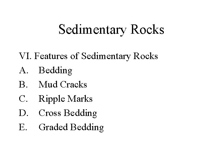 Sedimentary Rocks VI. Features of Sedimentary Rocks A. Bedding B. Mud Cracks C. Ripple