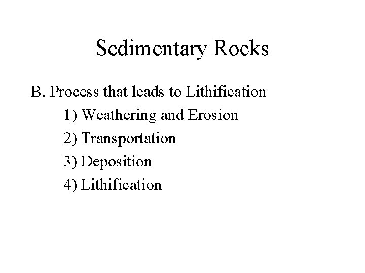 Sedimentary Rocks B. Process that leads to Lithification 1) Weathering and Erosion 2) Transportation