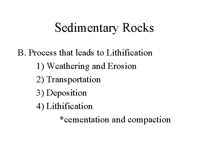 Sedimentary Rocks B. Process that leads to Lithification 1) Weathering and Erosion 2) Transportation