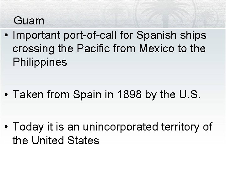 Guam • Important port-of-call for Spanish ships crossing the Pacific from Mexico to the