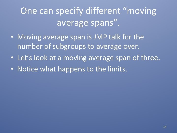 One can specify different “moving average spans”. • Moving average span is JMP talk