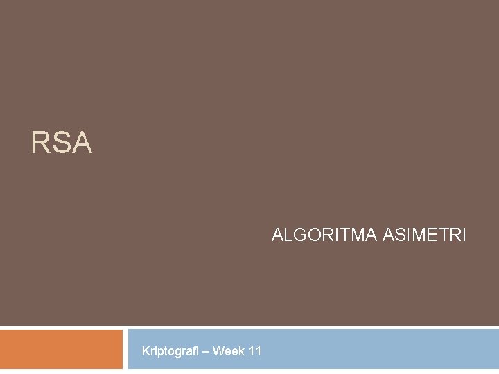 RSA ALGORITMA ASIMETRI Kriptografi – Week 11 