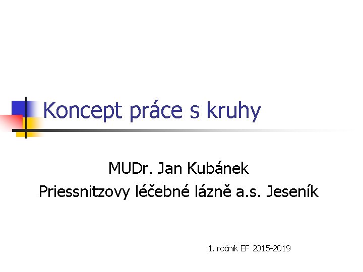 Koncept práce s kruhy MUDr. Jan Kubánek Priessnitzovy léčebné lázně a. s. Jeseník 1.