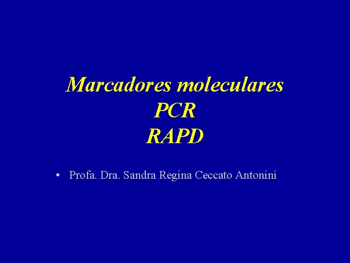 Marcadores moleculares PCR RAPD • Profa. Dra. Sandra Regina Ceccato Antonini 