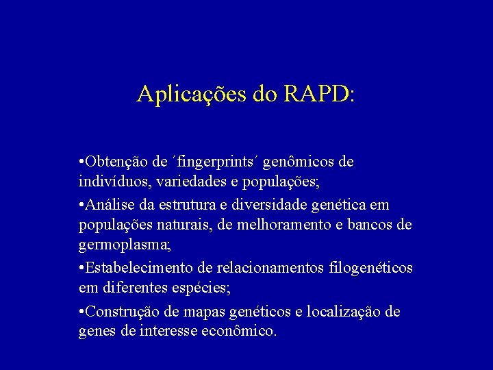 Aplicações do RAPD: • Obtenção de ´fingerprints´ genômicos de indivíduos, variedades e populações; •