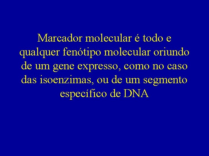 Marcador molecular é todo e qualquer fenótipo molecular oriundo de um gene expresso, como