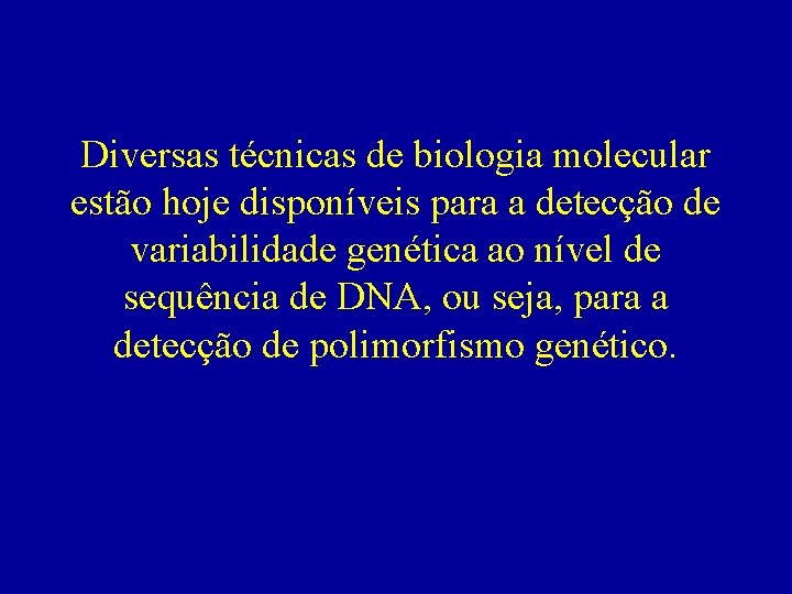 Diversas técnicas de biologia molecular estão hoje disponíveis para a detecção de variabilidade genética