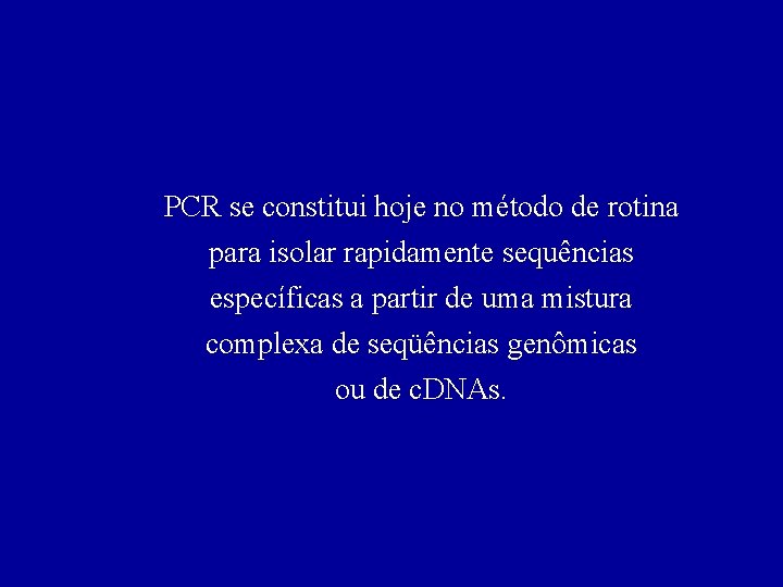 PCR se constitui hoje no método de rotina para isolar rapidamente sequências específicas a