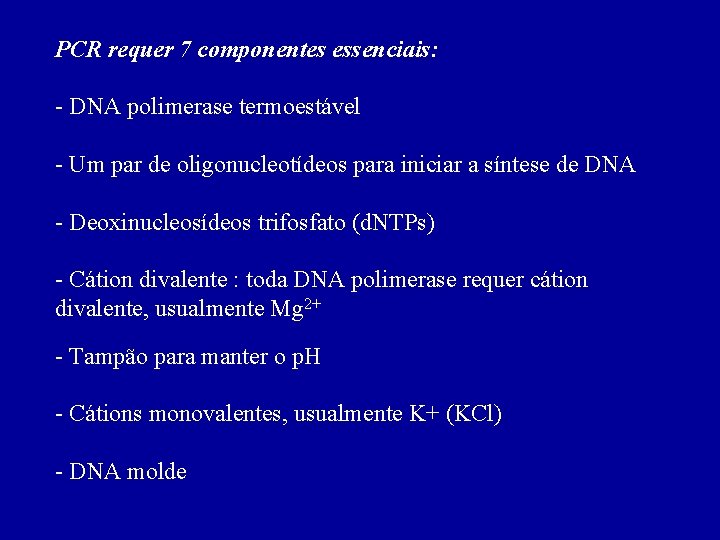 PCR requer 7 componentes essenciais: - DNA polimerase termoestável - Um par de oligonucleotídeos