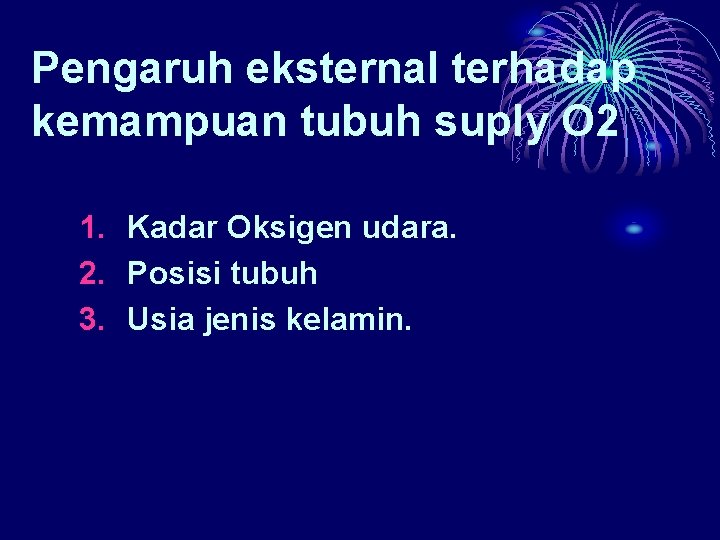 Pengaruh eksternal terhadap kemampuan tubuh suply O 2 1. Kadar Oksigen udara. 2. Posisi