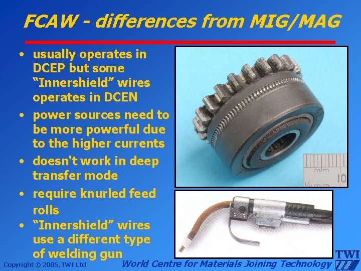 FCAW - differences from MIG/MAG • usually operates in DCEP but some “Innershield” wires