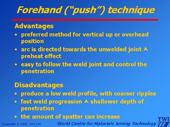 Forehand (“push”) technique Advantages • preferred method for vertical up or overhead position •