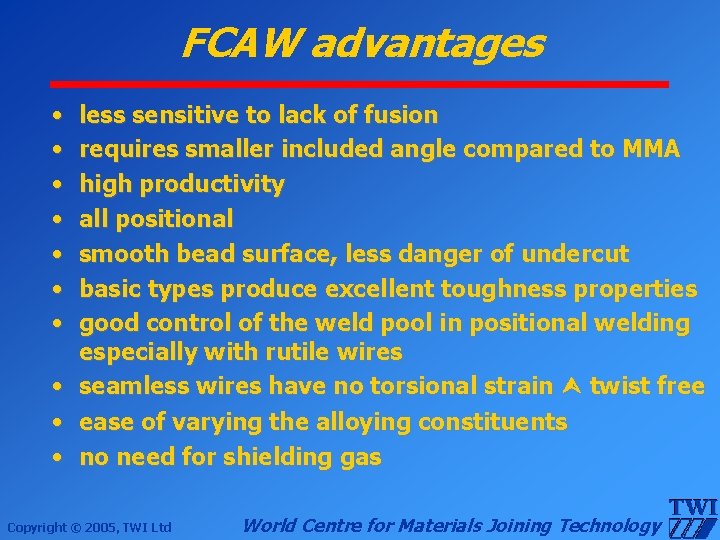 FCAW advantages • • less sensitive to lack of fusion requires smaller included angle
