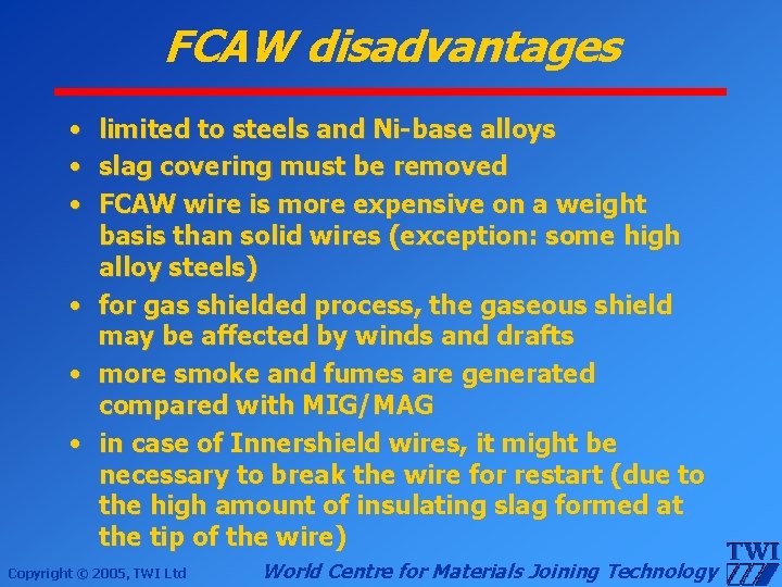 FCAW disadvantages • limited to steels and Ni-base alloys • slag covering must be