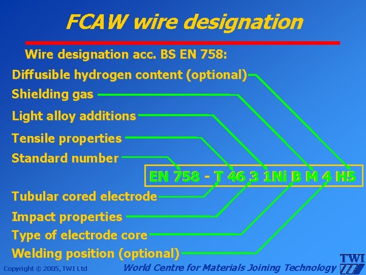 FCAW wire designation Wire designation acc. BS EN 758: Diffusible hydrogen content (optional) Shielding