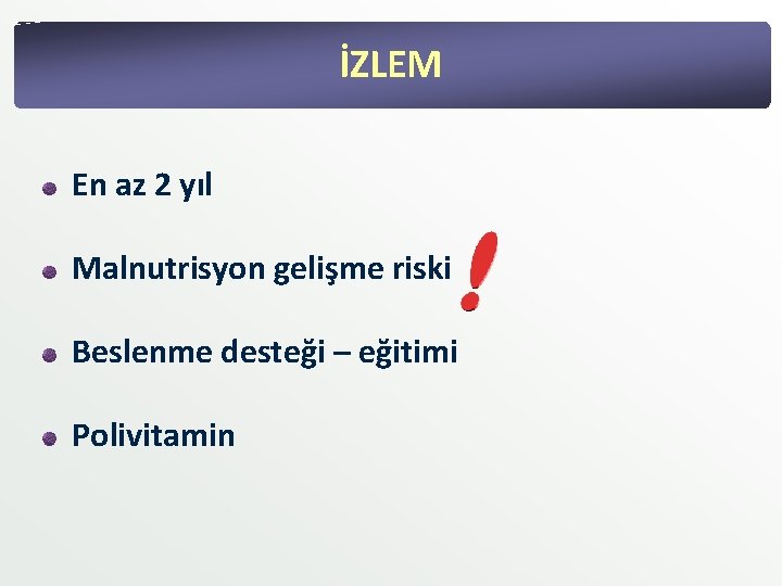 İZLEM En az 2 yıl Malnutrisyon gelişme riski Beslenme desteği – eğitimi Polivitamin İZLEM En az 2 yıl Malnutrisyon gelişme riski Beslenme desteği – eğitimi Polivitamin