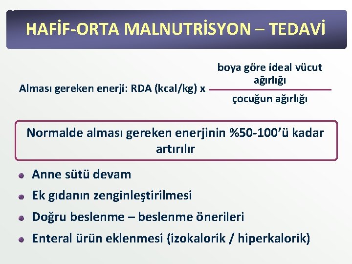 HAFİF-ORTA MALNUTRİSYON – TEDAVİ Alması gereken enerji: RDA (kcal/kg) x boya göre ideal vücut HAFİF-ORTA MALNUTRİSYON – TEDAVİ Alması gereken enerji: RDA (kcal/kg) x boya göre ideal vücut