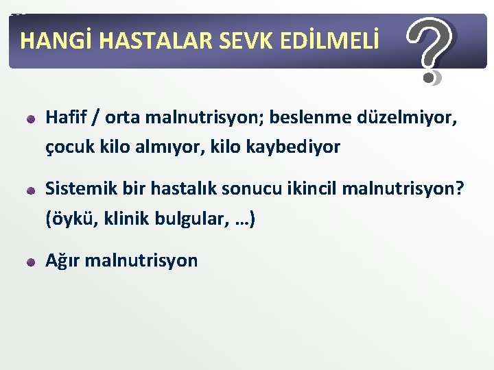 HANGİ HASTALAR SEVK EDİLMELİ Hafif / orta malnutrisyon; beslenme düzelmiyor, çocuk kilo almıyor, kilo HANGİ HASTALAR SEVK EDİLMELİ Hafif / orta malnutrisyon; beslenme düzelmiyor, çocuk kilo almıyor, kilo