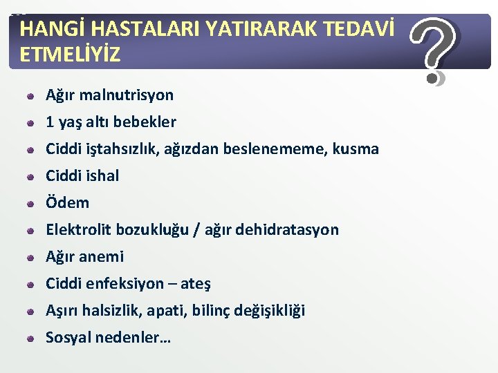HANGİ HASTALARI YATIRARAK TEDAVİ ETMELİYİZ Ağır malnutrisyon 1 yaş altı bebekler Ciddi iştahsızlık, ağızdan HANGİ HASTALARI YATIRARAK TEDAVİ ETMELİYİZ Ağır malnutrisyon 1 yaş altı bebekler Ciddi iştahsızlık, ağızdan