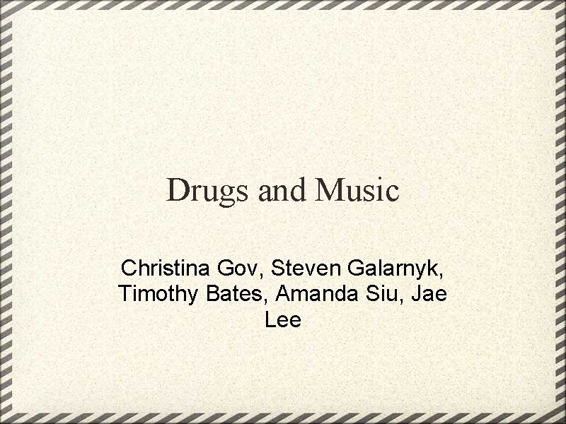 Drugs and Music Christina Gov, Steven Galarnyk, Timothy Bates, Amanda Siu, Jae Lee 