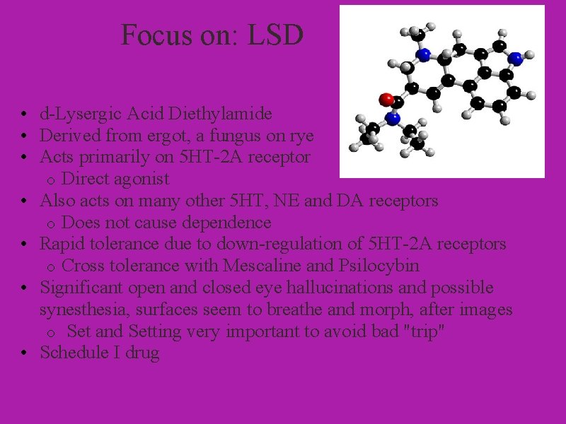  Focus on: LSD • d-Lysergic Acid Diethylamide • Derived from ergot, a fungus