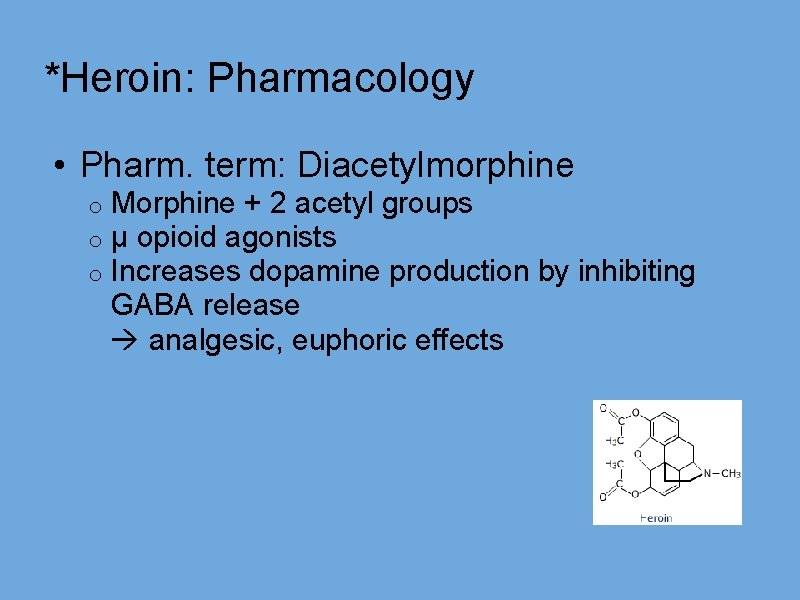 *Heroin: Pharmacology • Pharm. term: Diacetylmorphine Morphine + 2 acetyl groups µ opioid agonists
