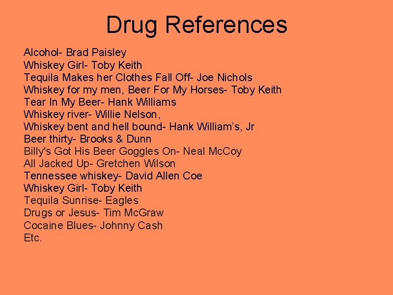 Drug References Alcohol- Brad Paisley Whiskey Girl- Toby Keith Tequila Makes her Clothes Fall